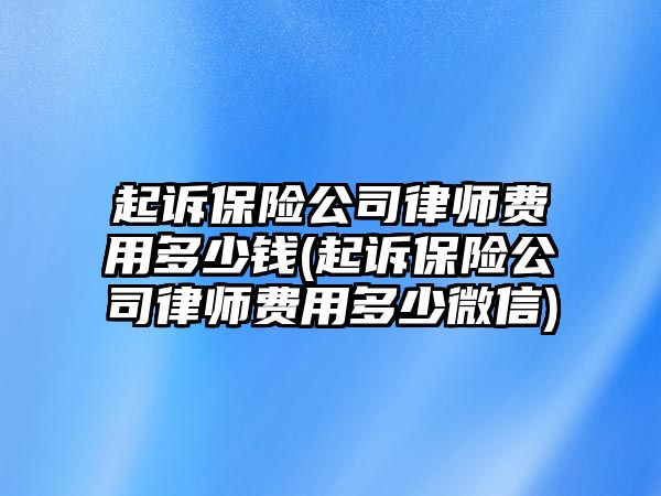 起訴保險公司律師費用多少錢(起訴保險公司律師費用多少微信)