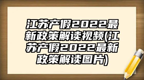 江蘇產(chǎn)假2022最新政策解讀視頻(江蘇產(chǎn)假2022最新政策解讀圖片)