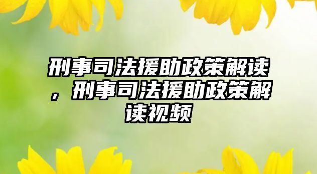 刑事司法援助政策解讀，刑事司法援助政策解讀視頻