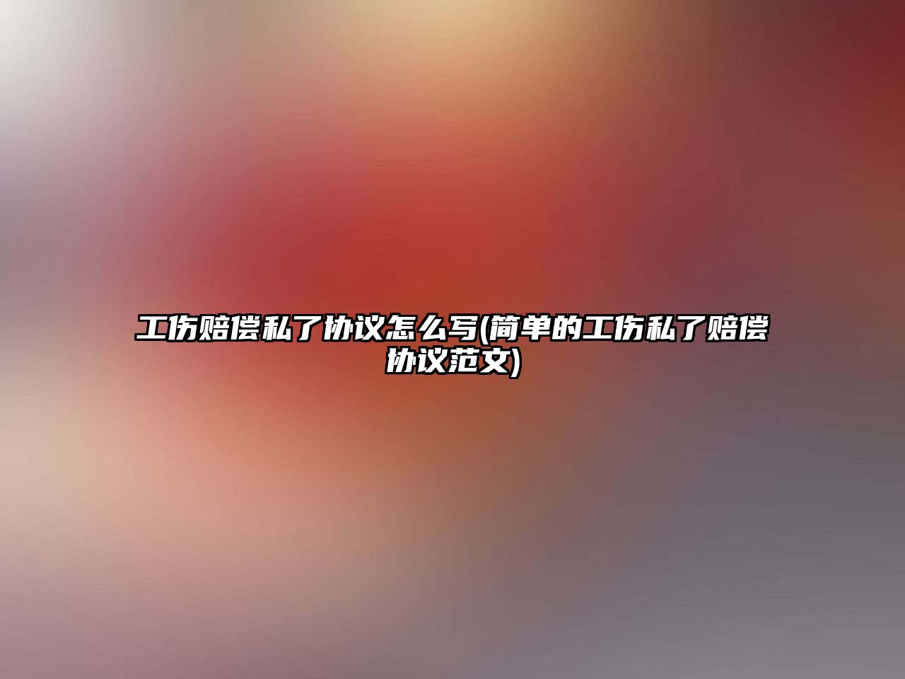 工傷賠償私了協(xié)議怎么寫(簡單的工傷私了賠償協(xié)議范文)