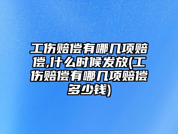 工傷賠償有哪幾項賠償,什么時候發放(工傷賠償有哪幾項賠償多少錢)