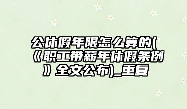 公休假年限怎么算的(《職工帶薪年休假條例》全文公布)_重復(fù)