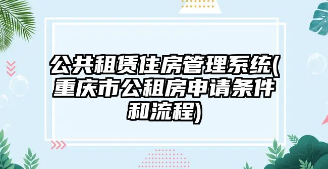 公共租賃住房管理系統(重慶市公租房申請條件和流程)