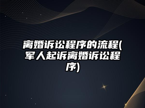 離婚訴訟程序的流程(軍人起訴離婚訴訟程序)