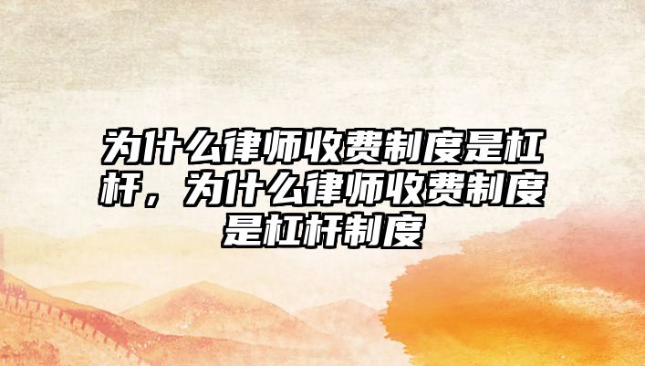 為什么律師收費(fèi)制度是杠桿，為什么律師收費(fèi)制度是杠桿制度