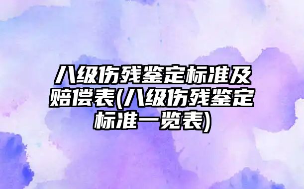 八級傷殘鑒定標準及賠償表(八級傷殘鑒定標準一覽表)