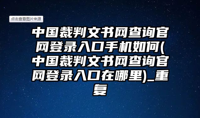 中國裁判文書網查詢官網登錄入口手機如何(中國裁判文書網查詢官網登錄入口在哪里)_重復