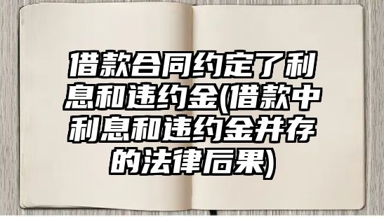 借款合同約定了利息和違約金(借款中利息和違約金并存的法律后果)