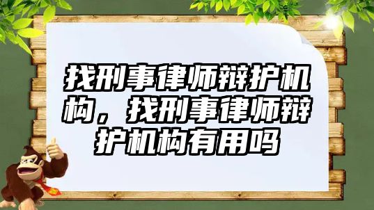 找刑事律師辯護機構，找刑事律師辯護機構有用嗎