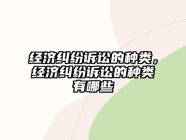 經濟糾紛訴訟的種類，經濟糾紛訴訟的種類有哪些