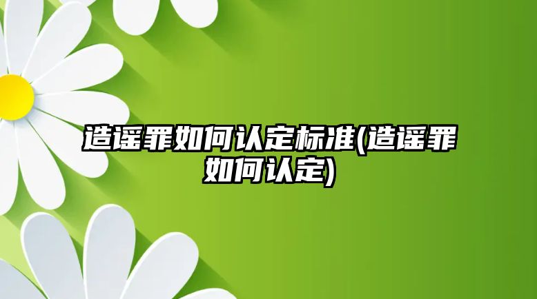 造謠罪如何認定標準(造謠罪如何認定)