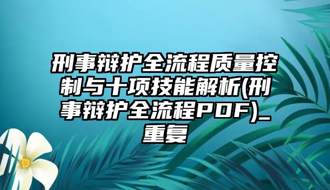 刑事辯護全流程質量控制與十項技能解析(刑事辯護全流程PDF)_重復