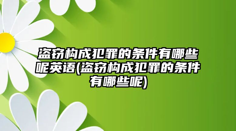 盜竊構(gòu)成犯罪的條件有哪些呢英語(盜竊構(gòu)成犯罪的條件有哪些呢)