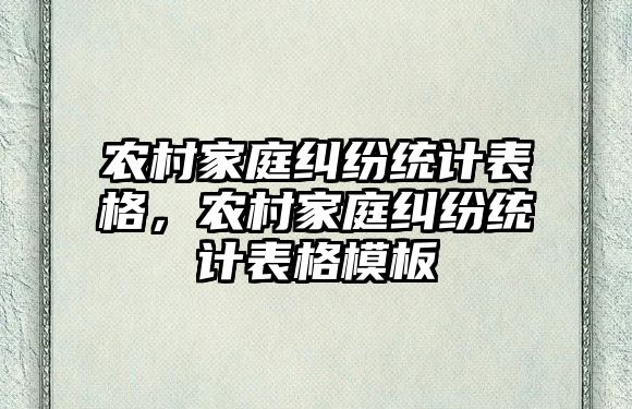 農村家庭糾紛統計表格，農村家庭糾紛統計表格模板