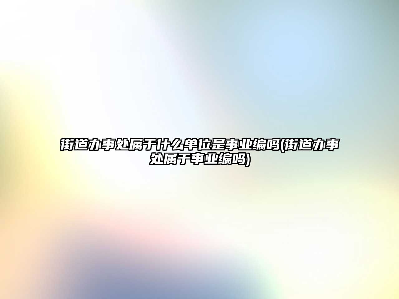 街道辦事處屬于什么單位是事業(yè)編嗎(街道辦事處屬于事業(yè)編嗎)