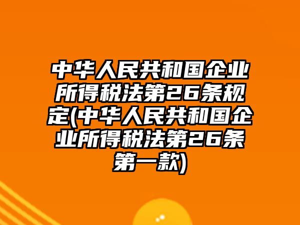 中華人民共和國企業所得稅法第26條規定(中華人民共和國企業所得稅法第26條第一款)