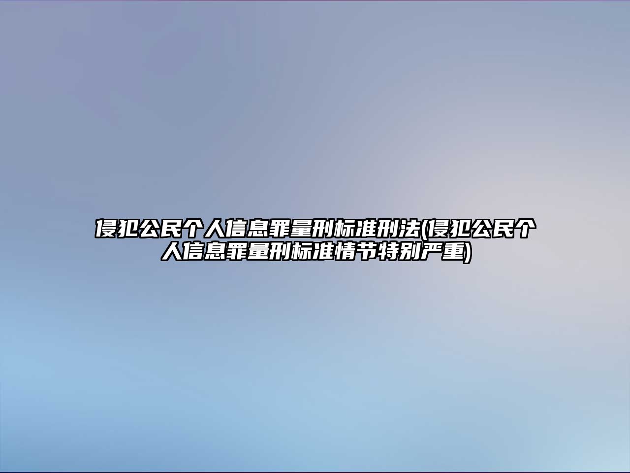 侵犯公民個人信息罪量刑標準刑法(侵犯公民個人信息罪量刑標準情節特別嚴重)