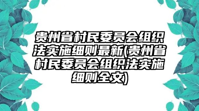 貴州省村民委員會組織法實施細則最新(貴州省村民委員會組織法實施細則全文)