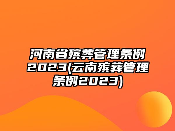 河南省殯葬管理條例2023(云南殯葬管理條例2023)