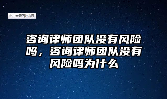 咨詢律師團隊沒有風險嗎，咨詢律師團隊沒有風險嗎為什么