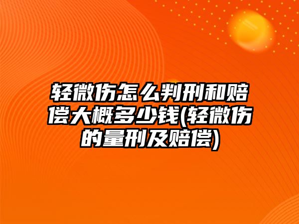 輕微傷怎么判刑和賠償大概多少錢(輕微傷的量刑及賠償)