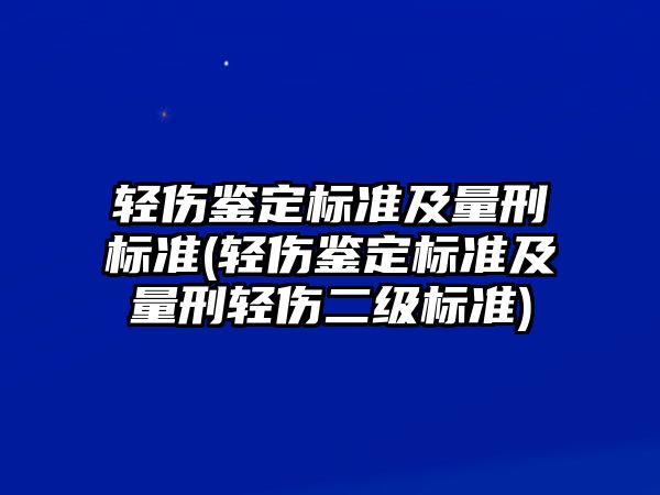 輕傷鑒定標準及量刑標準(輕傷鑒定標準及量刑輕傷二級標準)