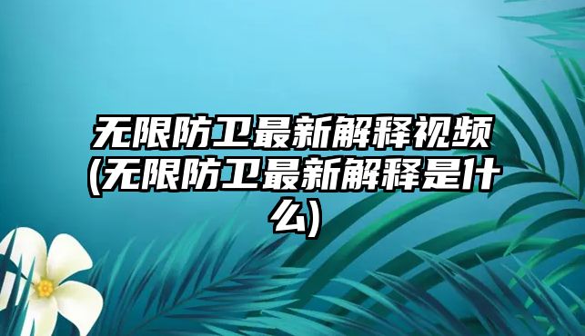 無限防衛最新解釋視頻(無限防衛最新解釋是什么)