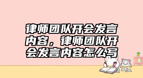 律師團隊開會發言內容，律師團隊開會發言內容怎么寫