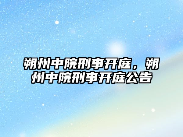 朔州中院刑事開庭，朔州中院刑事開庭公告