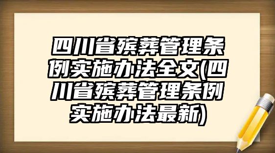 四川省殯葬管理條例實施辦法全文(四川省殯葬管理條例實施辦法最新)