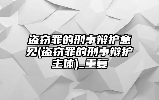 盜竊罪的刑事辯護意見(盜竊罪的刑事辯護主體)_重復