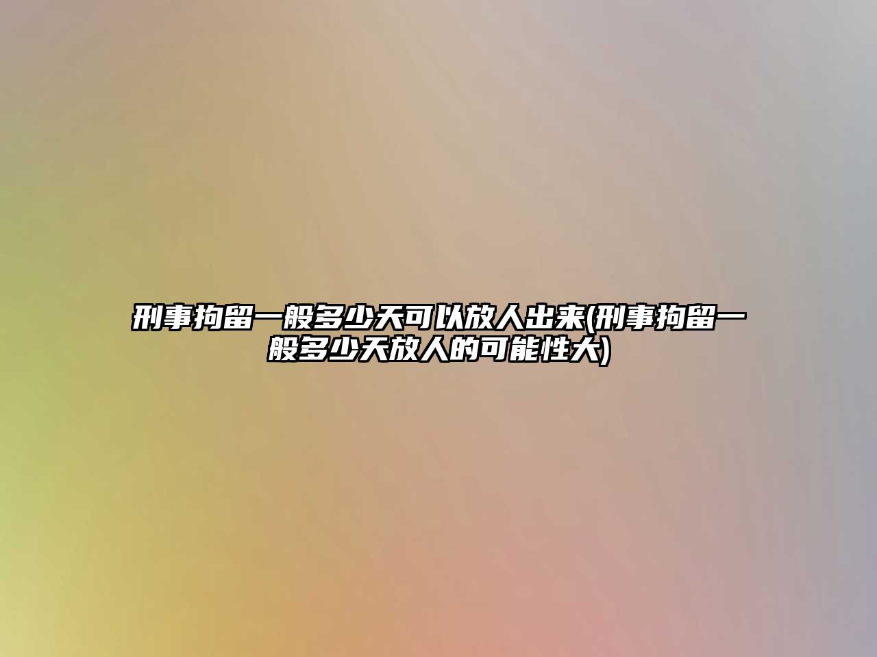 刑事拘留一般多少天可以放人出來(刑事拘留一般多少天放人的可能性大)