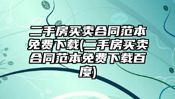 二手房買賣合同范本免費下載(二手房買賣合同范本免費下載百度)