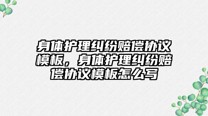 身體護理糾紛賠償協議模板，身體護理糾紛賠償協議模板怎么寫