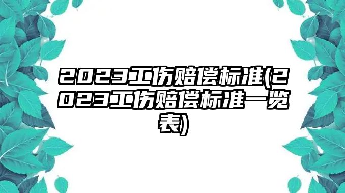 2023工傷賠償標準(2023工傷賠償標準一覽表)