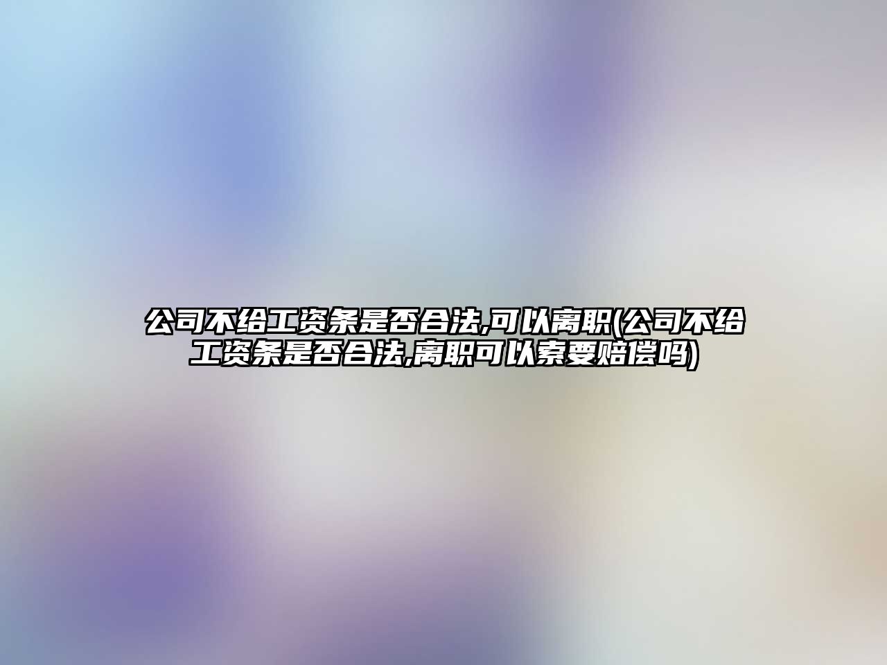 公司不給工資條是否合法,可以離職(公司不給工資條是否合法,離職可以索要賠償嗎)