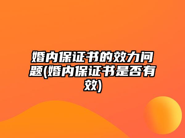 婚內保證書的效力問題(婚內保證書是否有效)