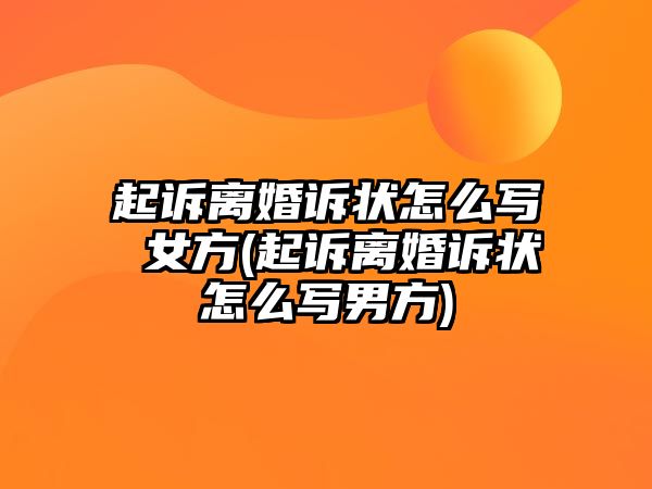 起訴離婚訴狀怎么寫 女方(起訴離婚訴狀怎么寫男方)