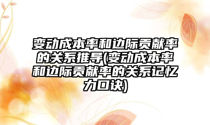 變動成本率和邊際貢獻率的關系推導(變動成本率和邊際貢獻率的關系記憶力口訣)