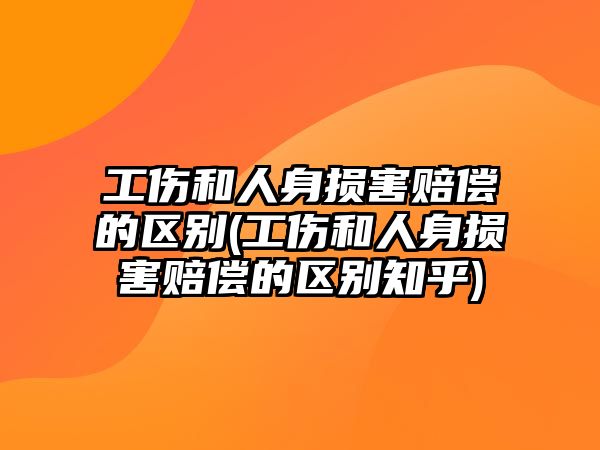 工傷和人身損害賠償?shù)膮^(qū)別(工傷和人身損害賠償?shù)膮^(qū)別知乎)