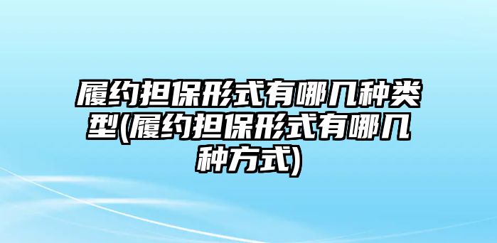 履約擔保形式有哪幾種類型(履約擔保形式有哪幾種方式)