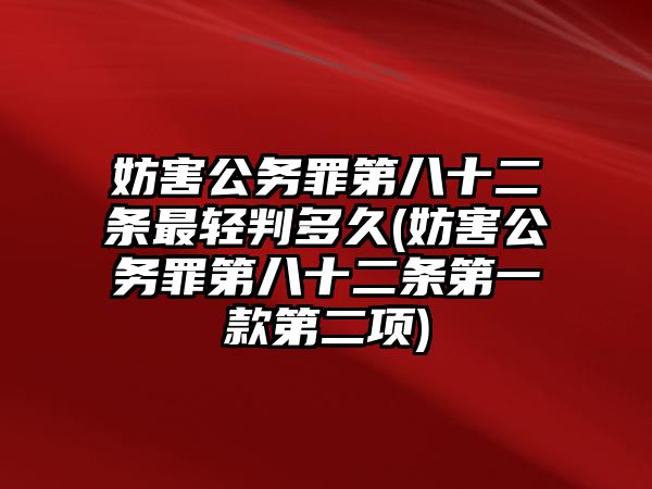 妨害公務罪第八十二條最輕判多久(妨害公務罪第八十二條第一款第二項)