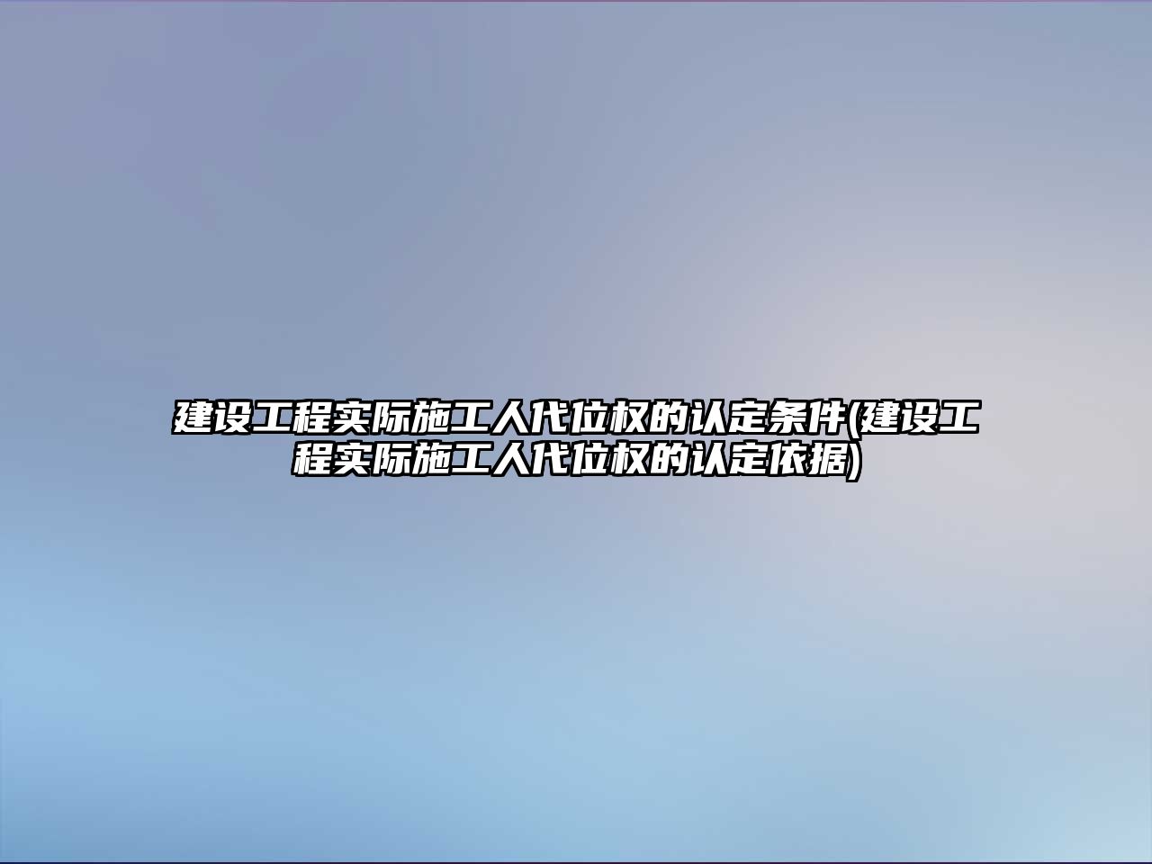 建設(shè)工程實際施工人代位權(quán)的認(rèn)定條件(建設(shè)工程實際施工人代位權(quán)的認(rèn)定依據(jù))