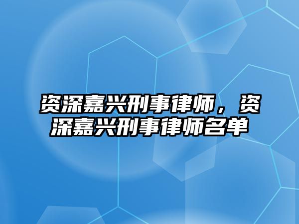 資深嘉興刑事律師，資深嘉興刑事律師名單