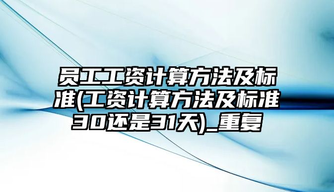 員工工資計算方法及標準(工資計算方法及標準30還是31天)_重復