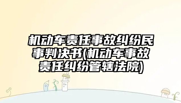 機動車責任事故糾紛民事判決書(機動車事故責任糾紛管轄法院)