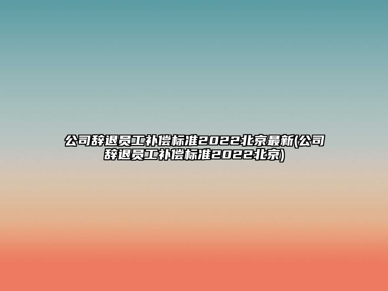 公司辭退員工補償標準2022北京最新(公司辭退員工補償標準2022北京)