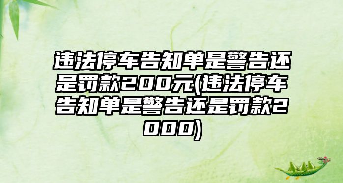 違法停車告知單是警告還是罰款200元(違法停車告知單是警告還是罰款2000)