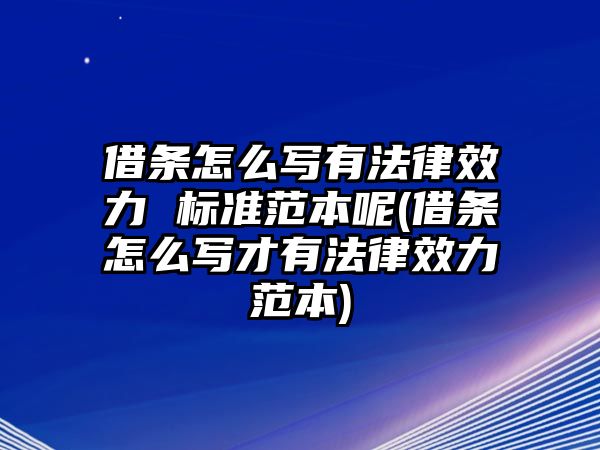 借條怎么寫有法律效力 標準范本呢(借條怎么寫才有法律效力范本)