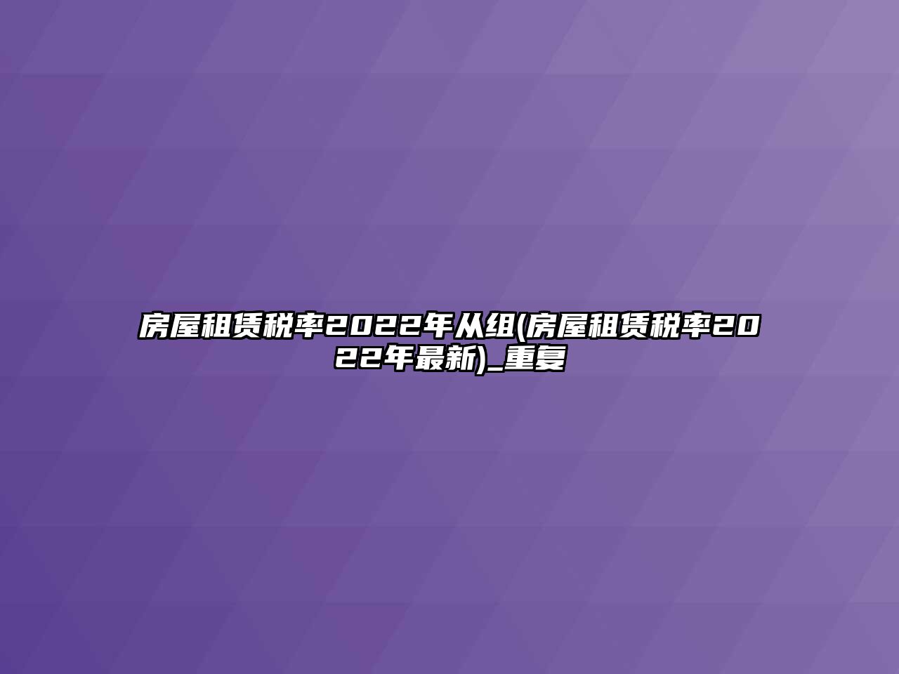 房屋租賃稅率2022年從組(房屋租賃稅率2022年最新)_重復